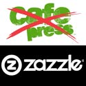 CafePress Bad, Zazzle Good
